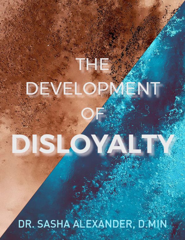 The Development of Disloyalty by Dr. Sasha Alexander
